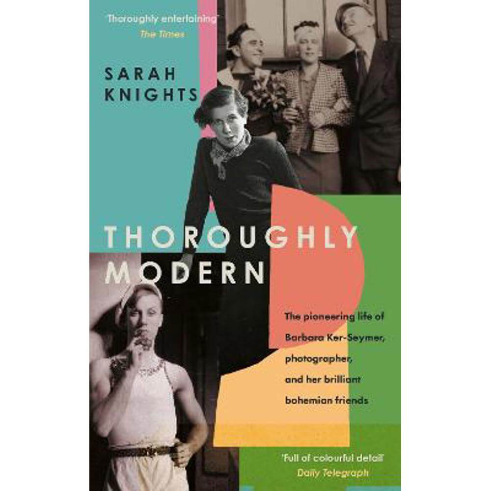 Thoroughly Modern: The pioneering life of Barbara Ker-Seymer, photographer, and her brilliant Bohemian friends (Paperback) - Sarah Knights